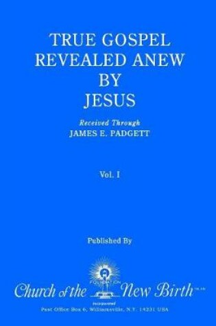 Cover of True Gospel Revealed Anew by Jesus, Volume I