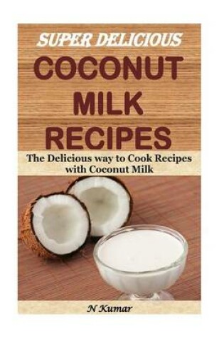 Cover of Super Delicious Coconut Milk Recipes