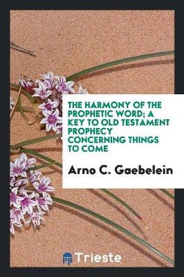 Book cover for The Harmony of the Prophetic Word; A Key to Old Testament Prophecy Concerning Things to Come