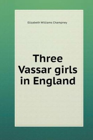Cover of Three Vassar girls in England
