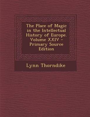 Book cover for The Place of Magic in the Intellectual History of Europe. Volume XXIV - Primary Source Edition