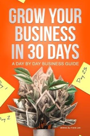 Cover of Grow Your Business In 30 Days