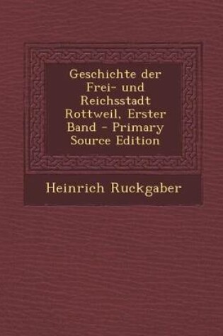 Cover of Geschichte Der Frei- Und Reichsstadt Rottweil, Erster Band - Primary Source Edition