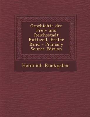 Book cover for Geschichte Der Frei- Und Reichsstadt Rottweil, Erster Band - Primary Source Edition