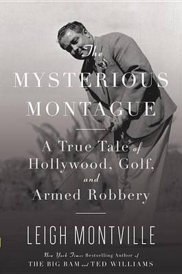 Book cover for Mysterious Montague, The: A True Tale of Hollywood, Golf, and Armed Robbery
