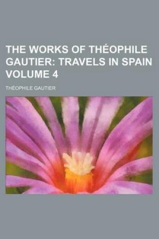 Cover of The Works of Theophile Gautier; Travels in Spain Volume 4