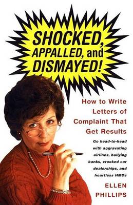 Book cover for Shocked, Appalled, and Dismayed!: How to Write Letters of Complaint That Get Results