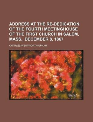 Book cover for Address at the Re-Dedication of the Fourth Meetinghouse of the First Church in Salem, Mass., December 8, 1867