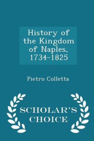 Cover of History of the Kingdom of Naples, 1734-1825 - Scholar's Choice Edition