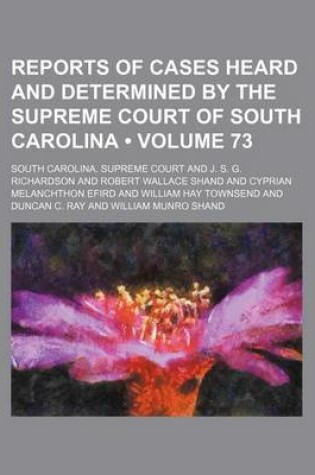 Cover of Reports of Cases Heard and Determined by the Supreme Court of South Carolina (Volume 73)