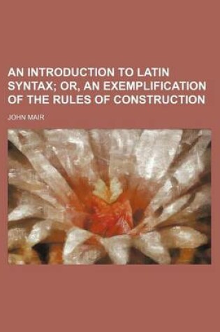 Cover of An Introduction to Latin Syntax; Or, an Exemplification of the Rules of Construction