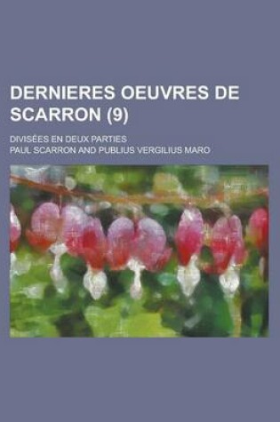 Cover of Dernieres Oeuvres de Scarron; Divisees En Deux Parties (9 )