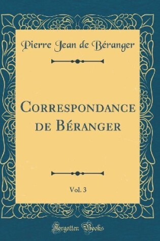 Cover of Correspondance de Beranger, Vol. 3 (Classic Reprint)