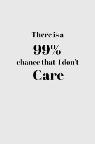 Cover of There is a 99% chance that I don't CARE