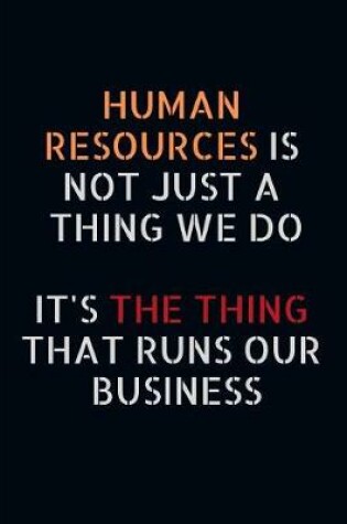 Cover of Human Resources Is Not Just a Thing We Do It's the Thing That Runs Our Business