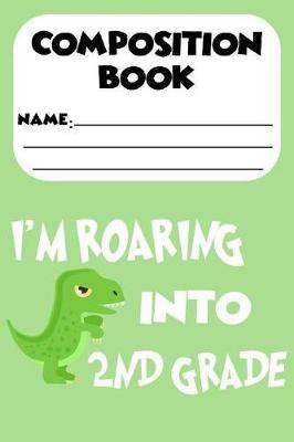 Book cover for Composition Book I'm Roaring Into 2nd Grade