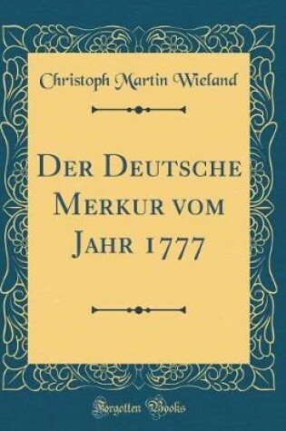 Cover of Der Deutsche Merkur Vom Jahr 1777 (Classic Reprint)