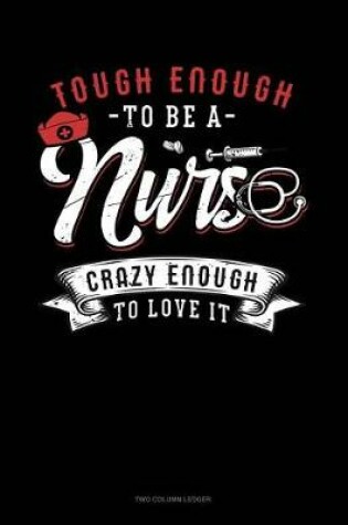 Cover of Tough Enough to Be a Nurse Crazy Enough to Love It