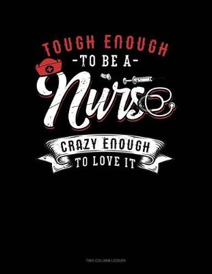 Cover of Tough Enough to Be a Nurse Crazy Enough to Love It
