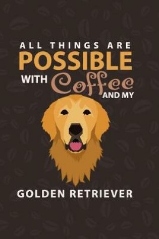 Cover of All Things Are Possible With Coffee and My Golden Retriever