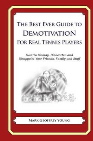 Cover of The Best Ever Guide to Demotivation For Real Tennis Players