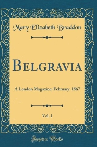 Cover of Belgravia, Vol. 1: A London Magazine; February, 1867 (Classic Reprint)