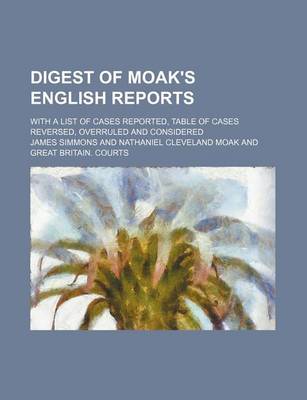 Book cover for Digest of Moak's English Reports; With a List of Cases Reported, Table of Cases Reversed, Overruled and Considered