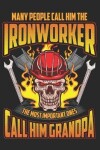 Book cover for Many People Call Him the Ironworker the Most Important Ones Call Him Grandpa