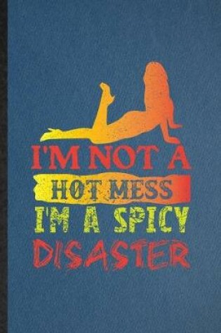 Cover of I'm Not a Hot Mess I'm a Spicy Disaster