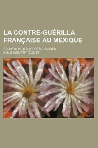 Cover of La Contre-Guerilla Francaise Au Mexique; Souvenirs Des Terres Chaudes