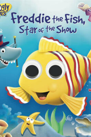 Cover of Googly Eyes: Freddie the Fish, Star of the Show