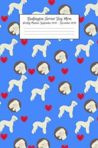 Cover of Bedlington Terrier Dog Mom Weekly Planner September 2018 - December 2019