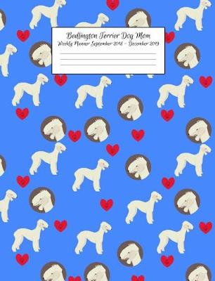 Book cover for Bedlington Terrier Dog Mom Weekly Planner September 2018 - December 2019