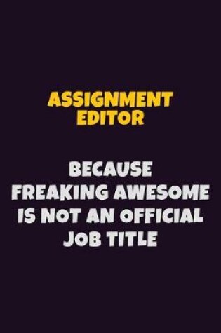 Cover of Assignment Editor, Because Freaking Awesome Is Not An Official Job Title