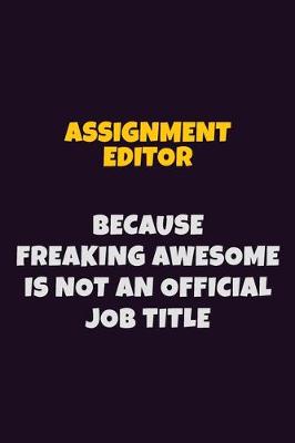 Book cover for Assignment Editor, Because Freaking Awesome Is Not An Official Job Title