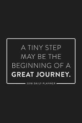 Book cover for 2018 Daily Planner; A Tiny Step May Be the Beginning of a Great Journey