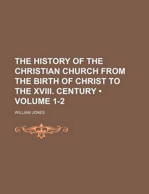 Book cover for The History of the Christian Church from the Birth of Christ to the XVIII. Century (Volume 1-2)