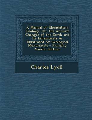 Book cover for A Manual of Elementary Geology; Or, the Ancient Changes of the Earth and Its Inhabitants as Illustrated by Geological Monuments - Primary Source EDI