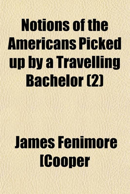 Book cover for Notions of the Americans Picked Up by a Travelling Bachelor Volume 2