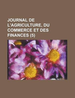 Book cover for Journal de L'Agriculture, Du Commerce Et Des Finances (5 )