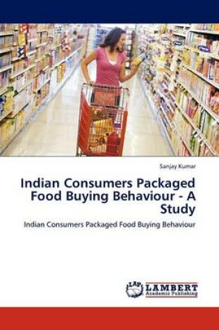 Cover of Indian Consumers Packaged Food Buying Behaviour - A Study