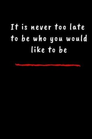 Cover of It is never too late to be who you would like to be.