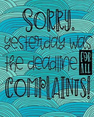 Book cover for Sorry, Yesterday Was the Deadline for All Complaints!