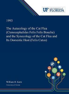 Cover of The Autecology of the Cat Flea (Ctenocephalides Felis Felis Bouche) and the Synecology of the Cat Flea and Its Domestic Host (Felis Catus)