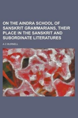 Cover of On the Aindra School of Sanskrit Grammarians, Their Place in the Sanskrit and Subordinate Literatures