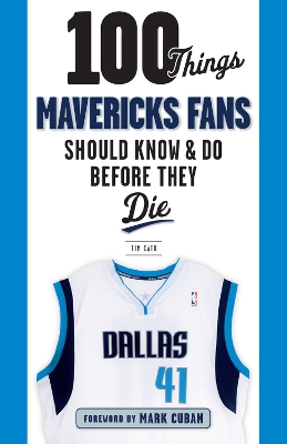 Book cover for 100 Things Mavericks Fans Should Know & Do Before They Die