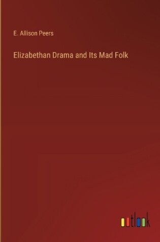 Cover of Elizabethan Drama and Its Mad Folk