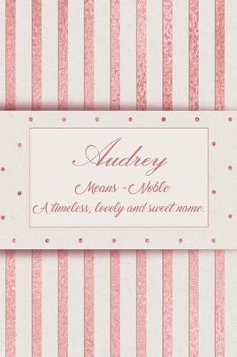 Book cover for Audrey, Means - Noble, a Timeless, Lovely and Sweet Name.