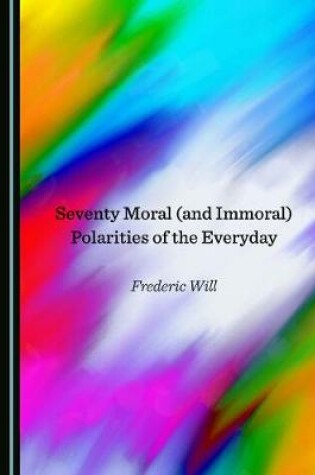 Cover of Seventy Moral (and Immoral) Polarities of the Everyday