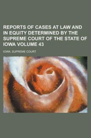 Cover of Reports of Cases at Law and in Equity Determined by the Supreme Court of the State of Iowa Volume 43